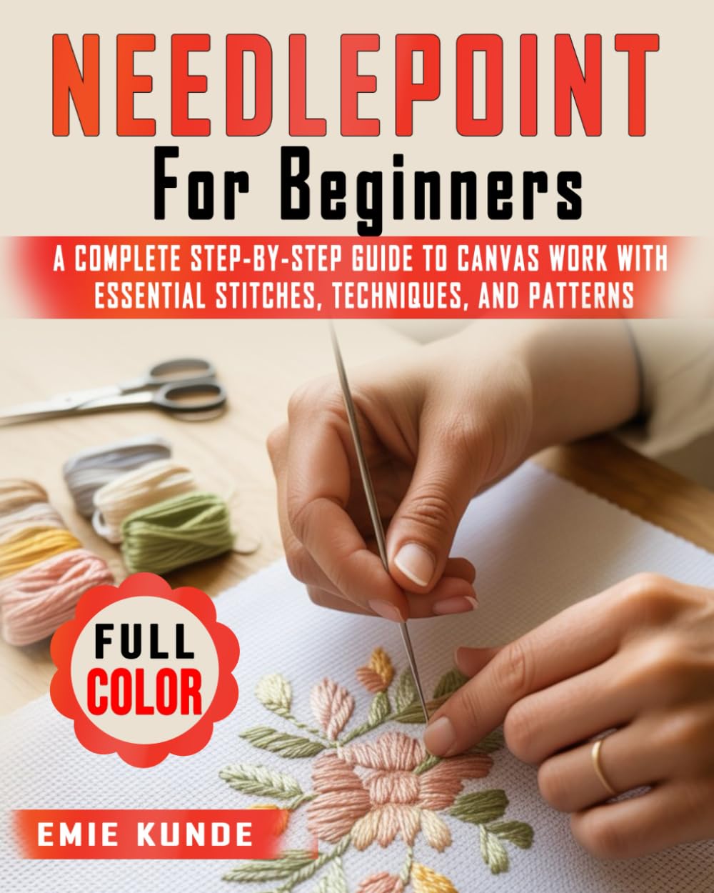 Needlepoint for Beginners: A Complete Step-by-Step Guide to Canvas Work with Essential Stitches, Techniques, and Patterns