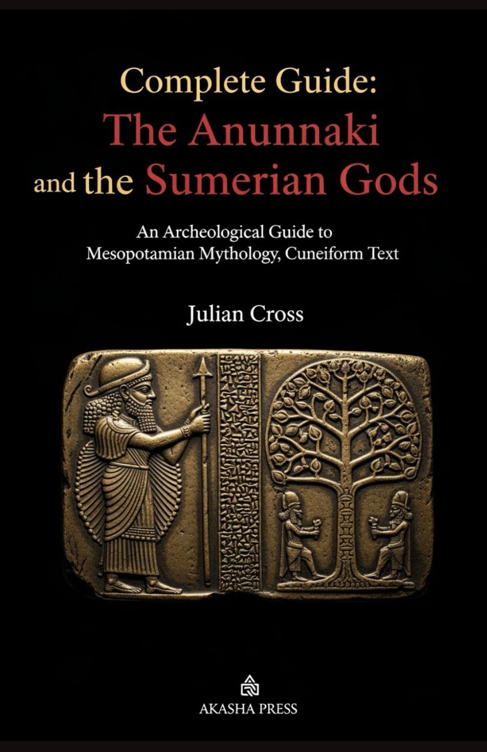Complete Guide: The Anunnaki and the Sumerian Gods: An Archeological Guide to Mesopotamian Mythology, Cuneiform Text: An Archeological Guide to Mesopotamian Mythology, Cuneiform Text