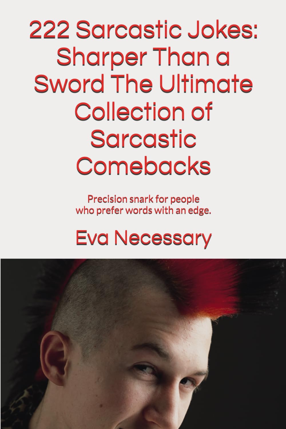 222 Sarcastic Jokes: Sharper Than a Sword The Ultimate Collection of Sarcastic Comebacks: Precision snark for people who prefer words with an edge. (The best jokes)