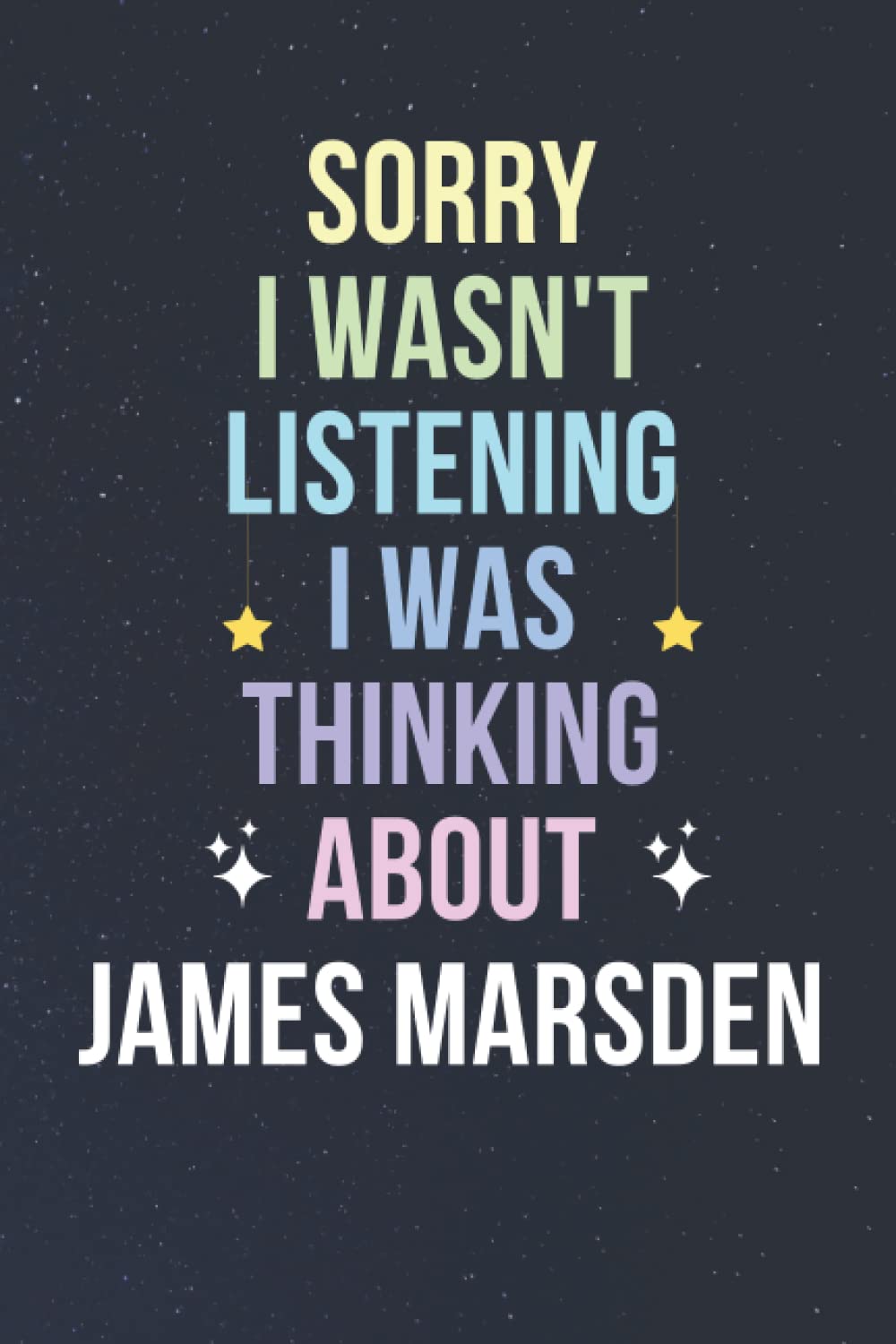 Sorry I Wasn't Listening I Was Thinking About James Marsden: Blank Lined Notebook/ Journal/ Diary/ Notepad/ Composition Book gift for James Marsden fans - 6x9 inches - 110pages