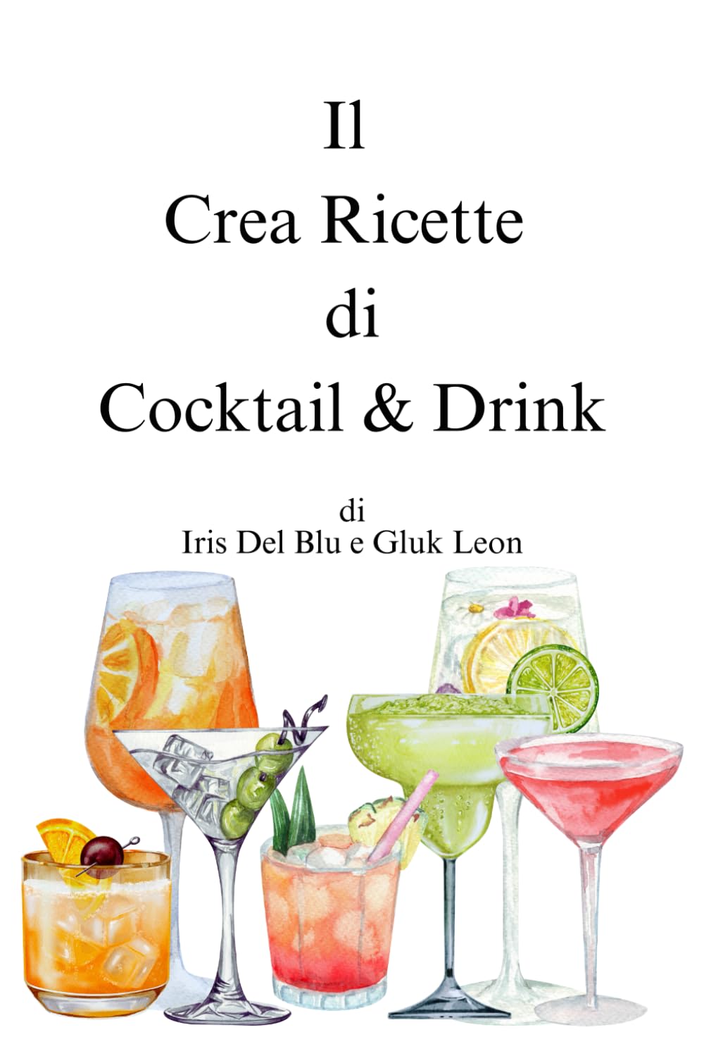 Il Crea Ricette di Cocktail & Drink di Iris Del Blu e Gluk Leon (Italian Edition)
