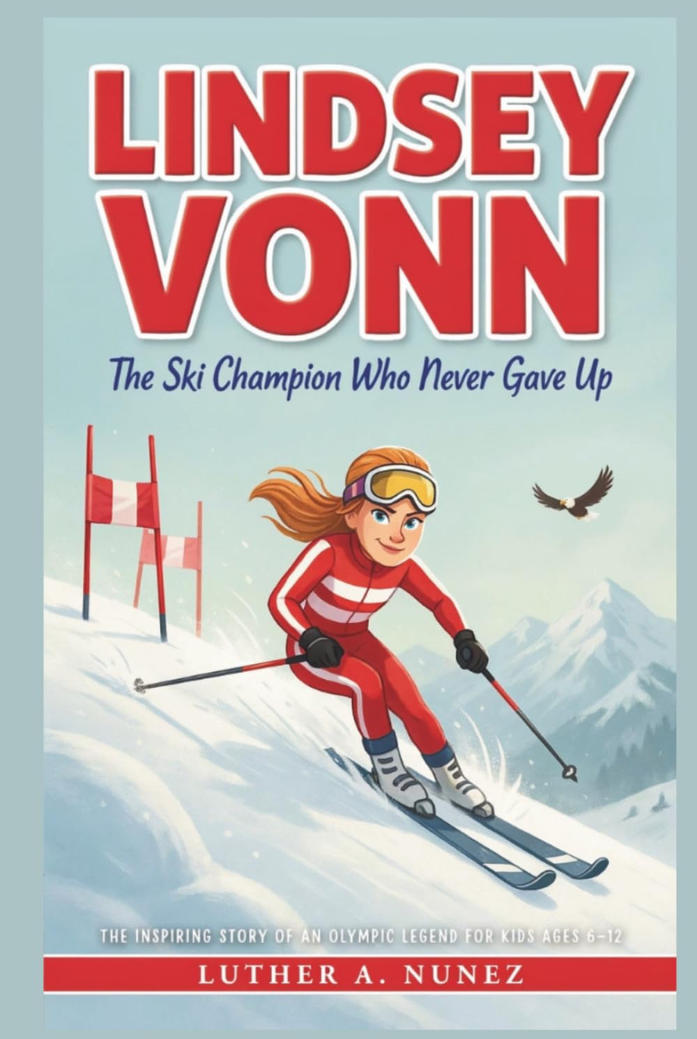 LINDSEY VONN: The Ski Champion Who Never Gave Up The Inspiring Story of an Olympic Legend for Kids Ages 6–12