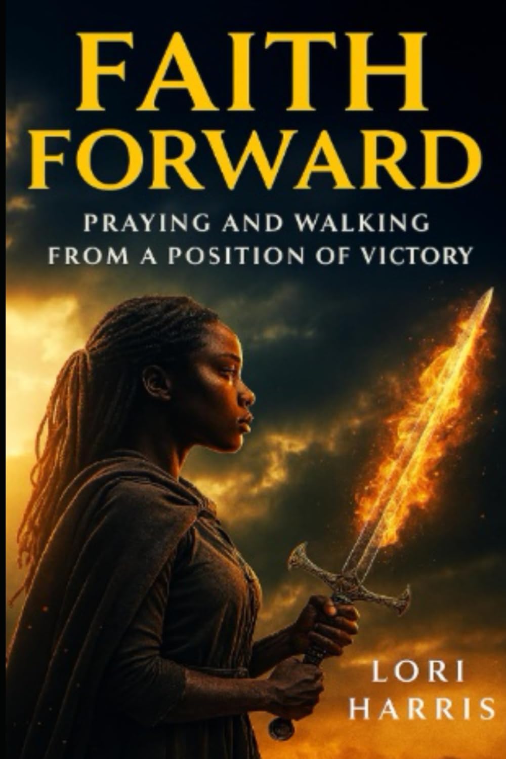 FAITH FORWARD: Praying and Walking from a Position of Victory