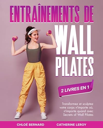 Entraînements de Wall Pilates (2 livres en 1): Transformez et sculptez votre corps n'importe où, n'importe quand avec Secrets of Wall Pilates