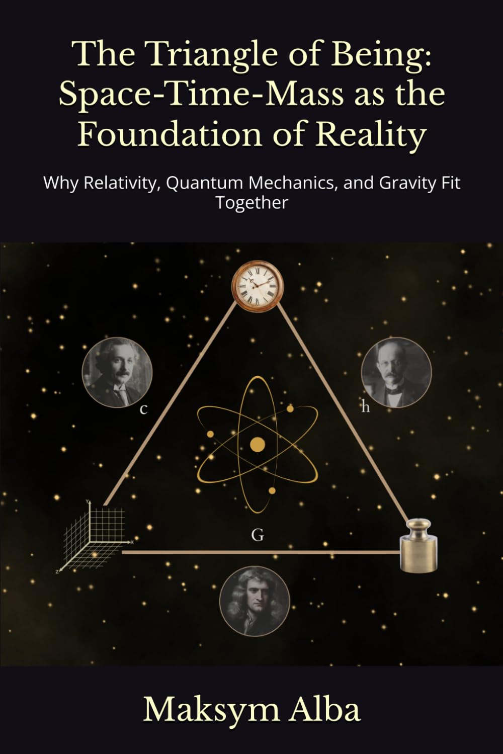 The Triangle of Being: Space-Time-Mass as the Foundation of Reality: Why Relativity, Quantum Mechanics, and Gravity Fit Together
