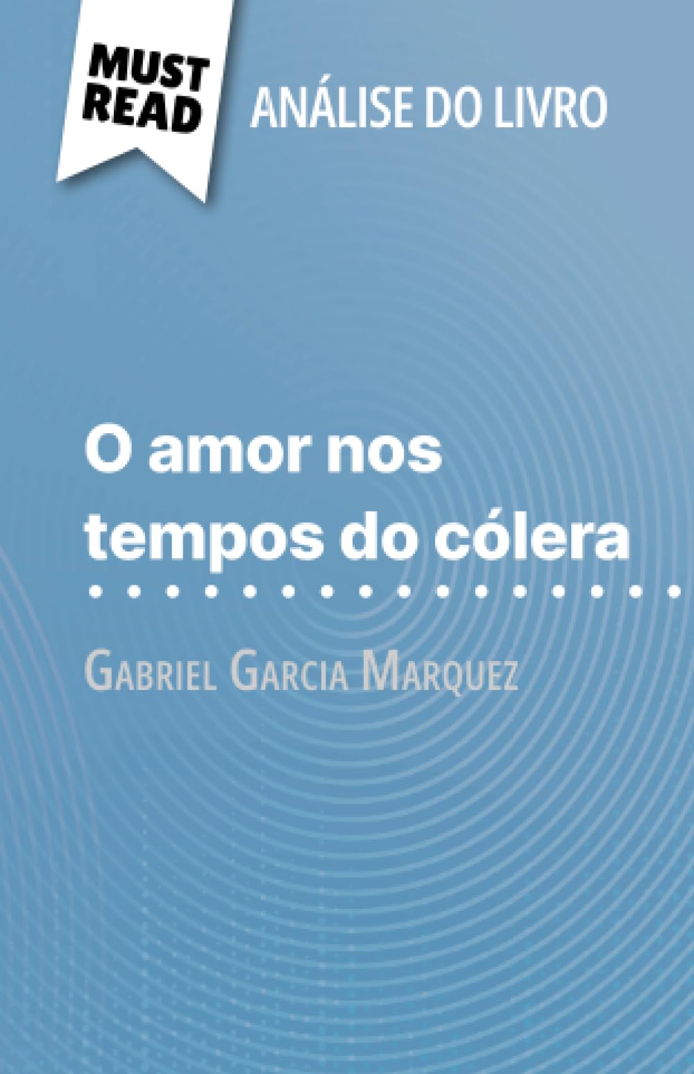 O amor nos tempos do cólera de Gabriel Garcia Marquez (Análise do livro): Análise completa e resumo pormenorizado do trabalho