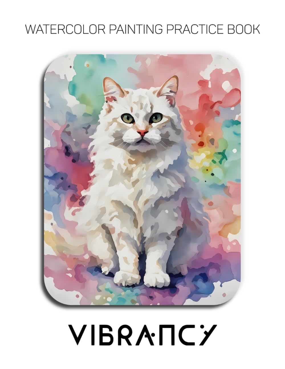 Watercolor Painting Practice Book - Vibrancy: An Explosive Journey into Colorful Cats & Fluid Watercolor Techniques