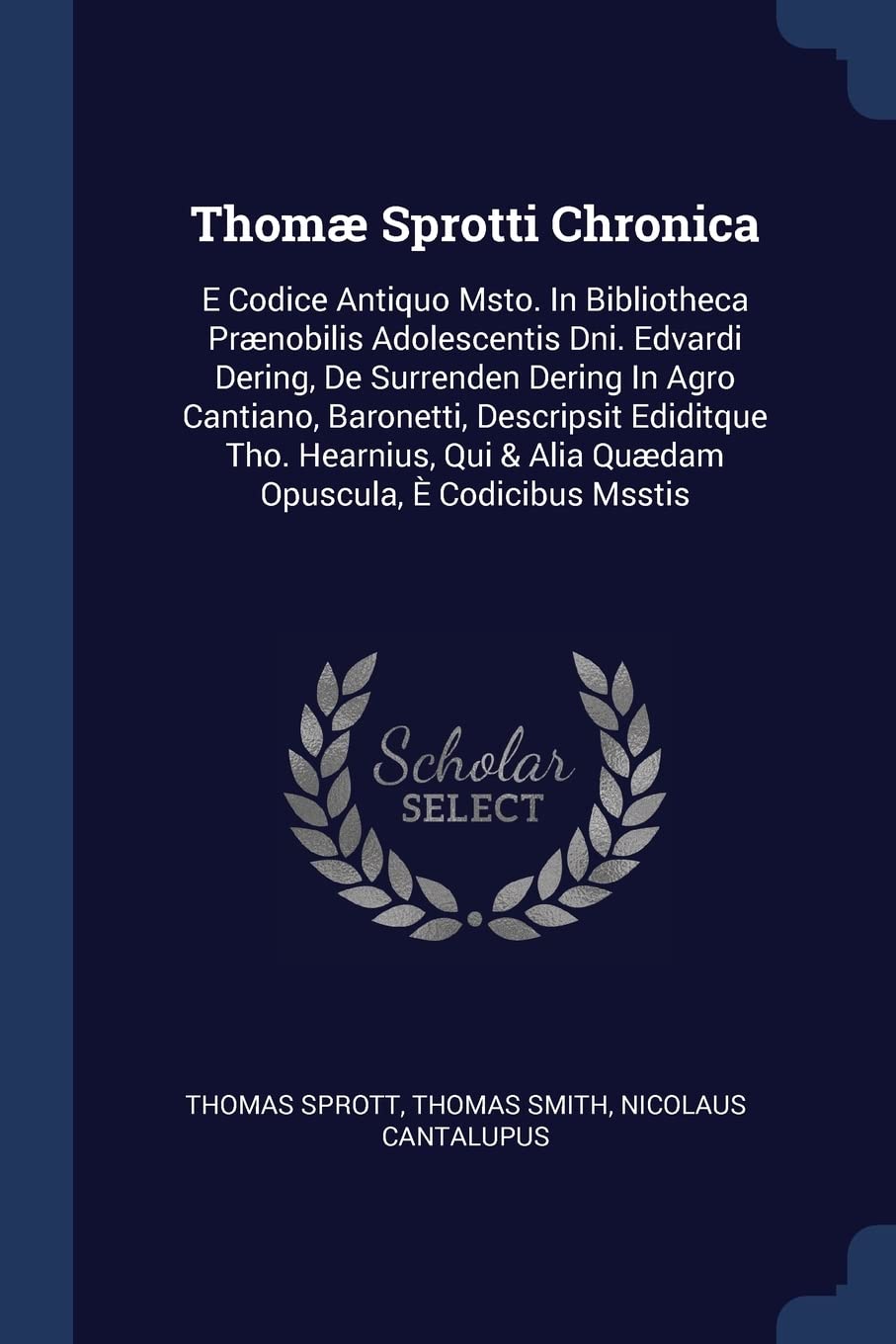 Thomæ Sprotti Chronica: E Codice Antiquo Msto. In Bibliotheca Prænobilis Adolescentis Dni. Edvardi Dering, De Surrenden Dering In Agro Cantiano, ... & Alia Quædam Opuscula, È Codicibus Msstis Paperback – Import, 8 February 2018