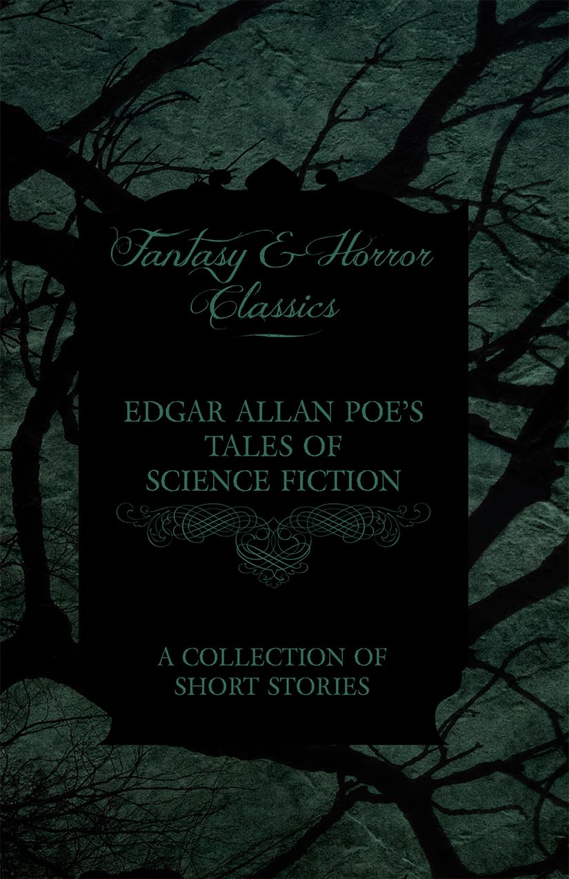 Edgar Allan Poe's Tales of Science Fiction A Collection of Short Stories (Fantasy and Horror Classics)