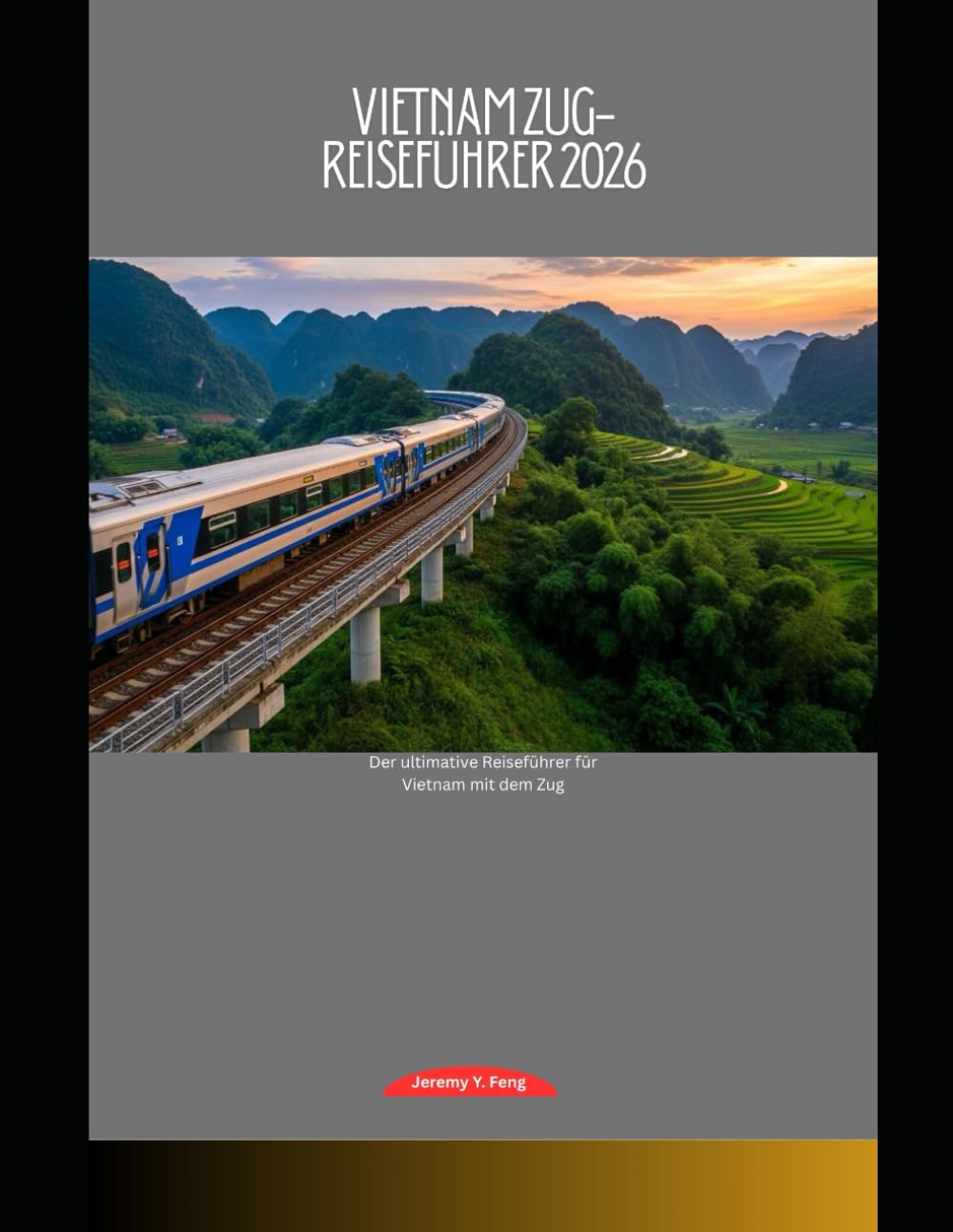 Vietnam Zug-Reiseführer 2026: Der ultimative Reiseführer für Vietnam mit dem Zug (Railway Journeys: The 2026 Train Travel Guide Collection)