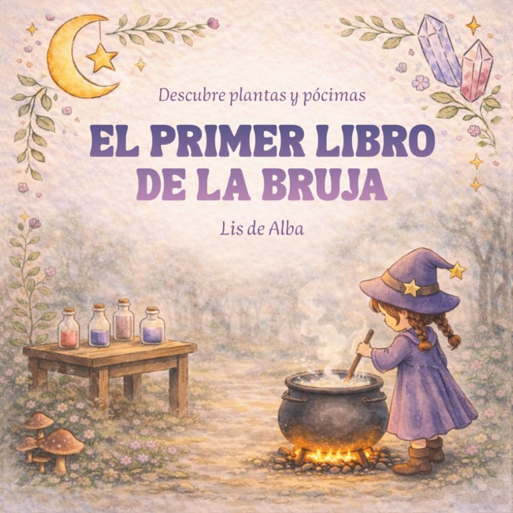 El primer libro de la bruja: Plantas medicinales y recetas naturales para niños: descubre cómo crear bálsamos, aceites, perfumes e infusiones