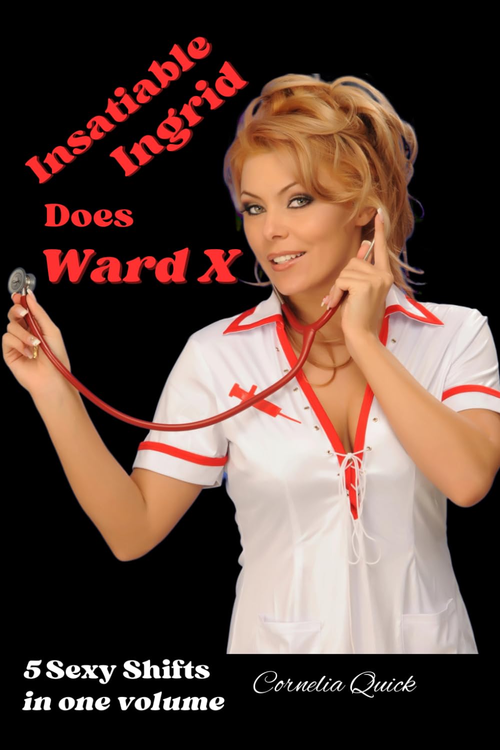 Insatiable Ingrid Does Ward X: 5 Sexy Shifts in One Volume (Cornelia's Story Bundles)