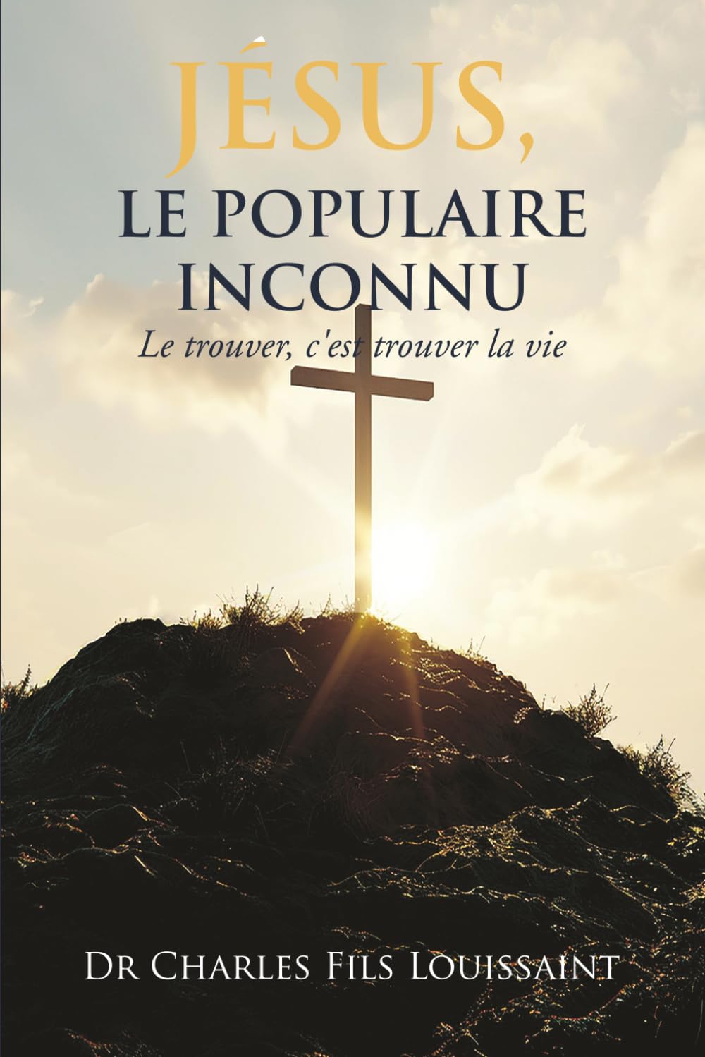 JÉSUS, LE POPULAIRE INCONNU: LE TROUVER, C'EST TROUVER LA VIE