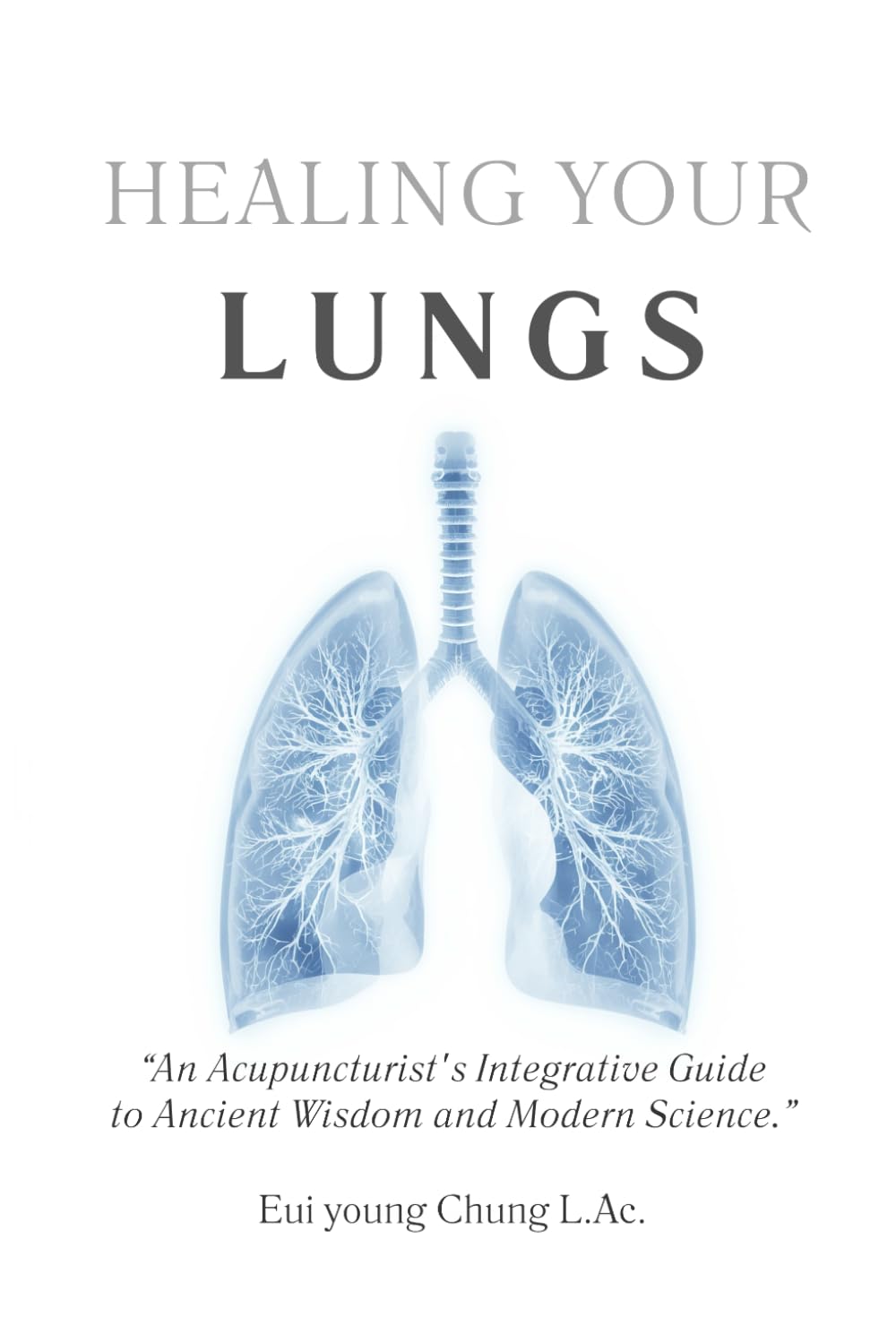 Healing Your Lungs: An Acupuncturist's Integrative Guide to Ancient Wisdom and Modern Science (Integrative Organ Health Series)
