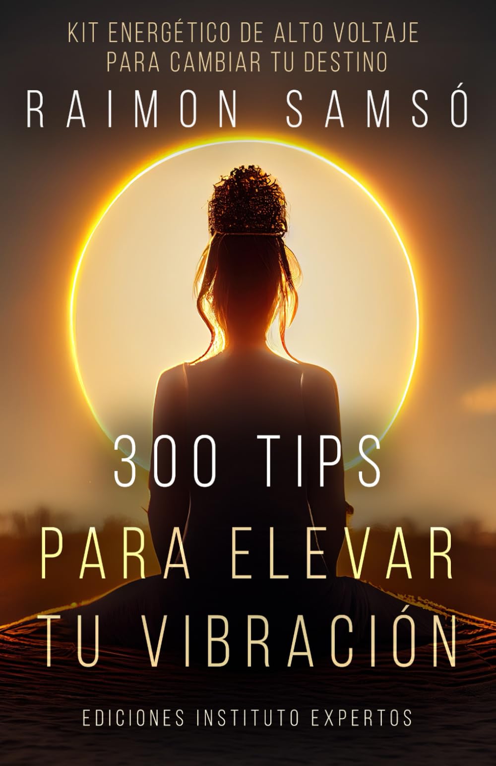 300 Tips para Elevar tu Vibración: Kit energético de alto voltaje para cambiar tu destino