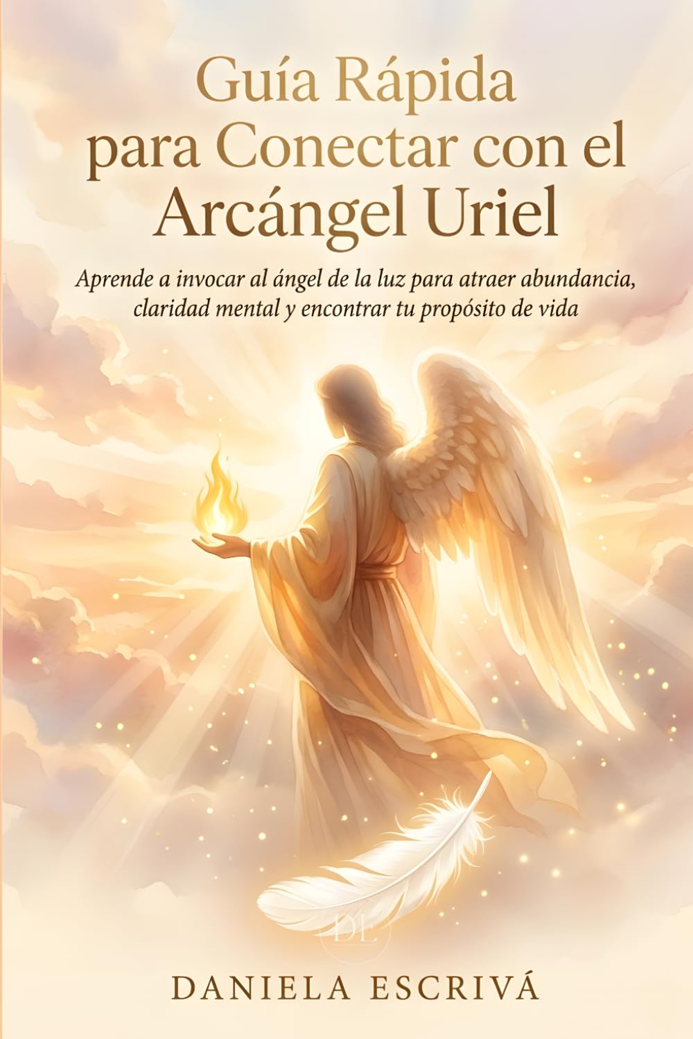 Guía Rápida para conectar con el Arcángel Uriel: Aprende a invocar al ángel de la luz para atraer abundancia, claridad mental y encontrar tu propósito de vida (Guías Rápidas de Espiritualidad)