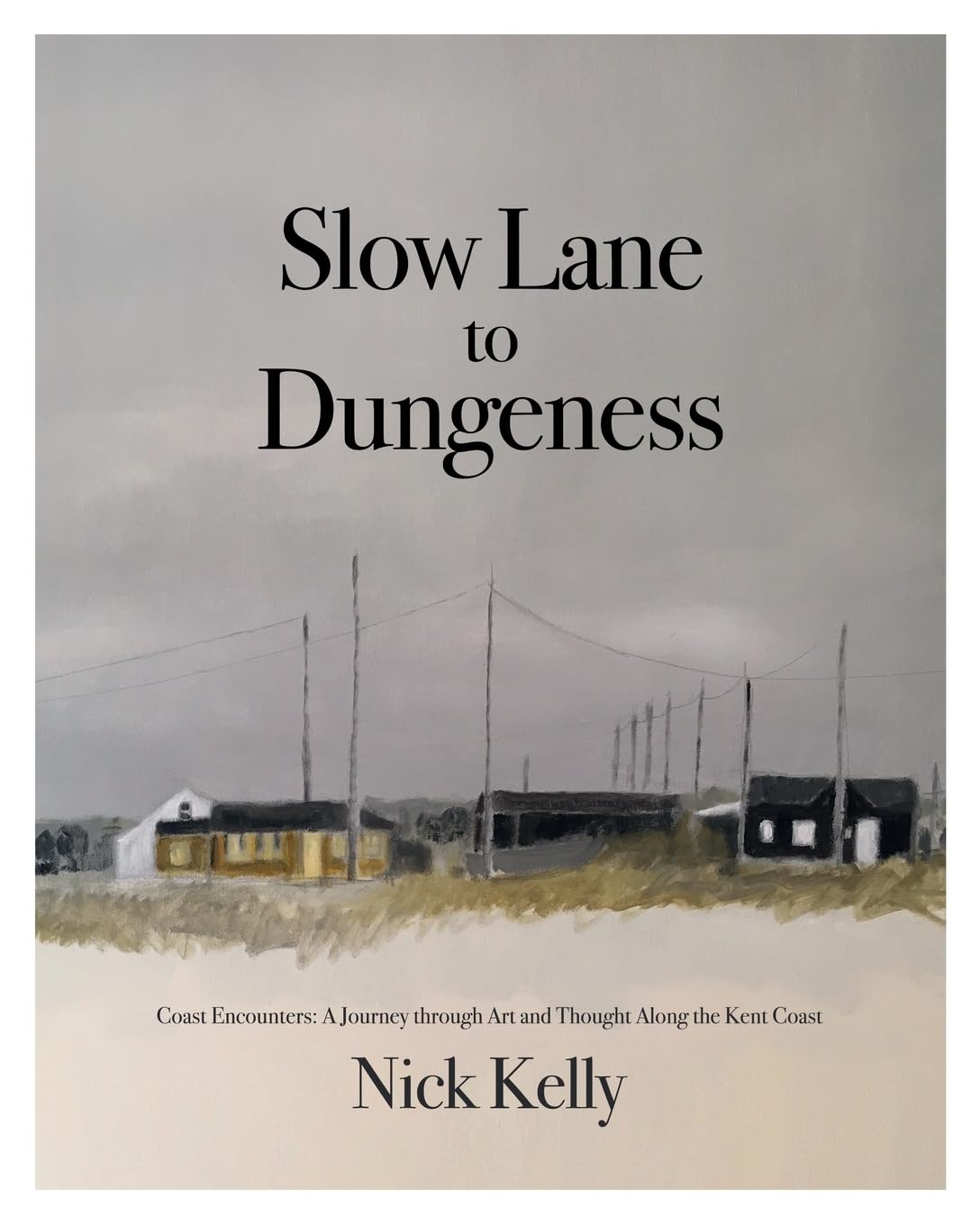 Slow Lane to Dungeness: Coast Encounters: A Journey through Art and Thought Along the Kent Coast