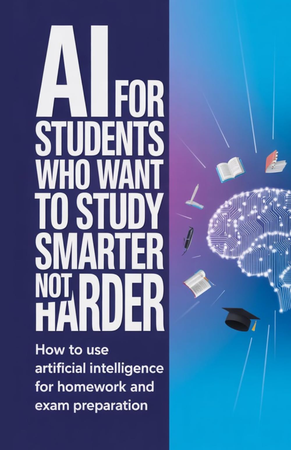 AI for Students Who Want to Study Smarter Not Harder: How to Use Artificial Intelligence for Homework and Exam Preparation