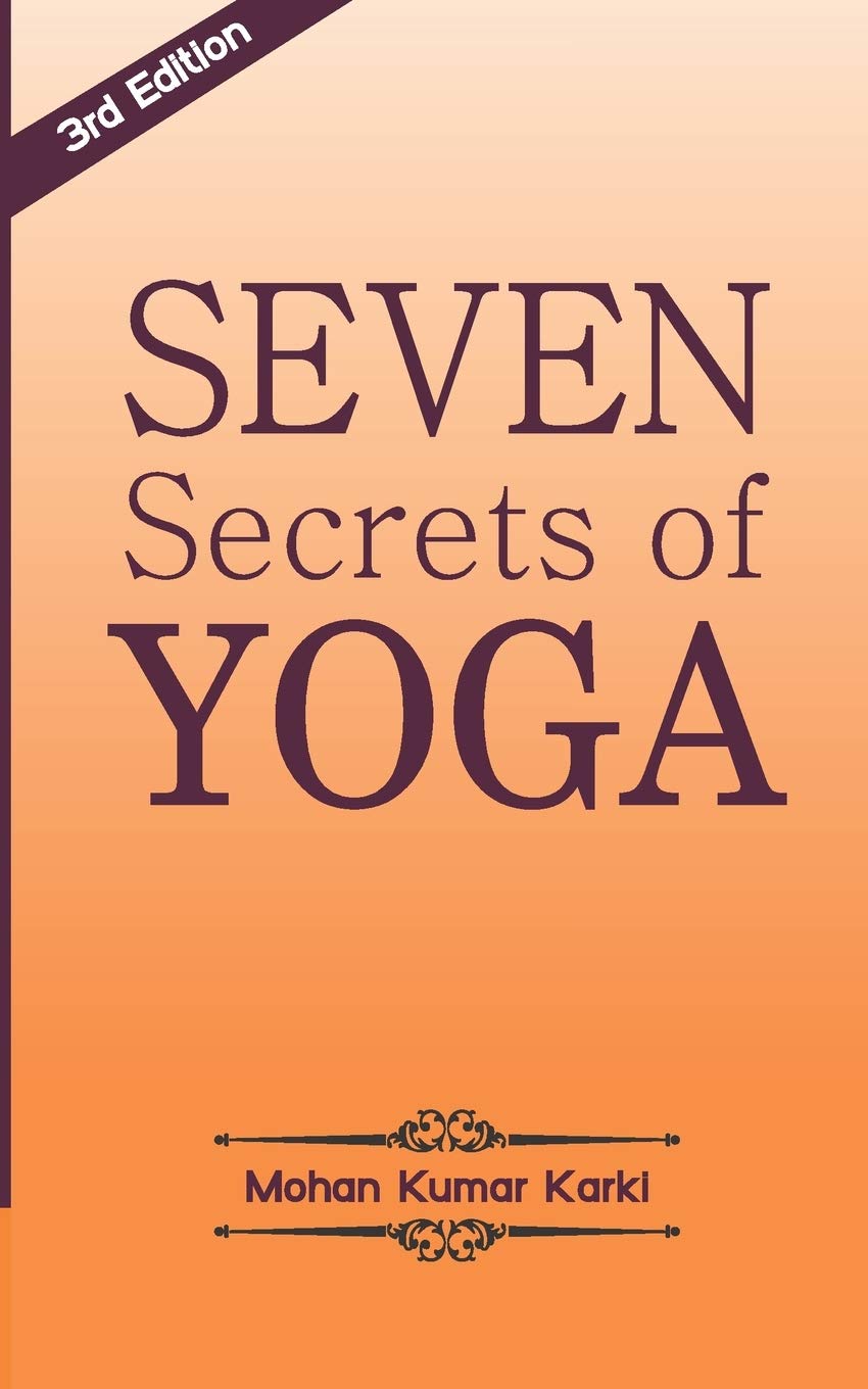 SEVEN SECRETS OF YOGA: SHATKARMA, SUKSHMA VYAYAM, ASANA, PRANAYAMA, BANDHA, MUDRA, MEDITATION