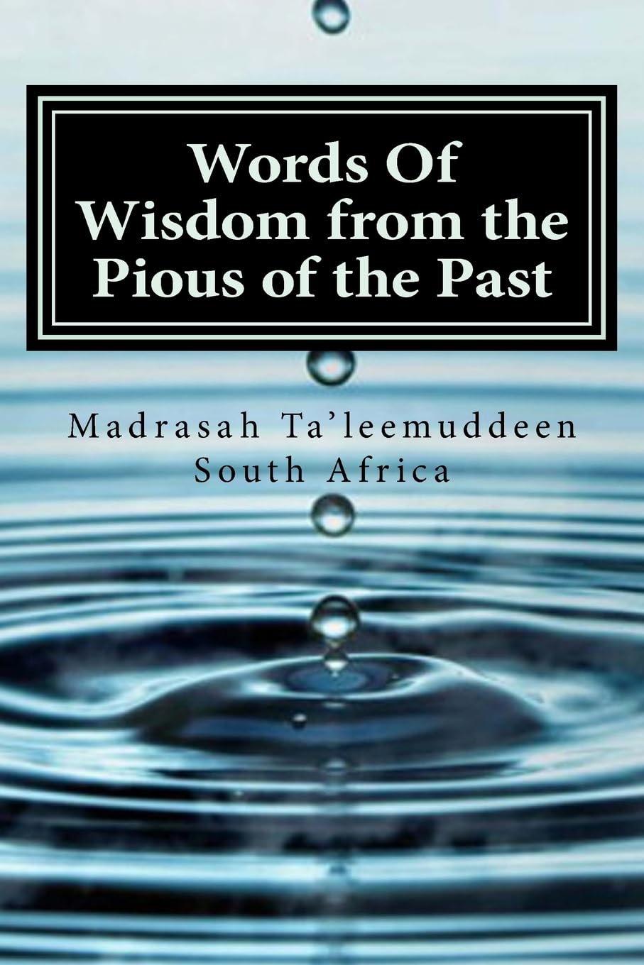 Words Of Wisdom from the Pious of the Past: Biographies - Hazrat Moulana Ashraf Ali Thanwi RA - Hazrat Moulana Muhammad Ilyaas Kandhelwi RA - Hazrat Shaikh Moulana Muhammad Zakariyya Kandhelwi RA