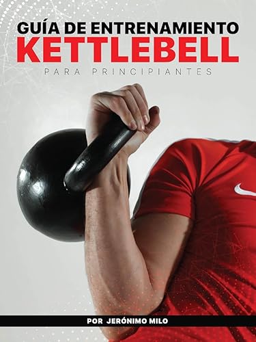 GUÍA DE ENTRENAMIENTO KETTLEBELL PARA PRINCIPIANTES (Spanish Edition)
