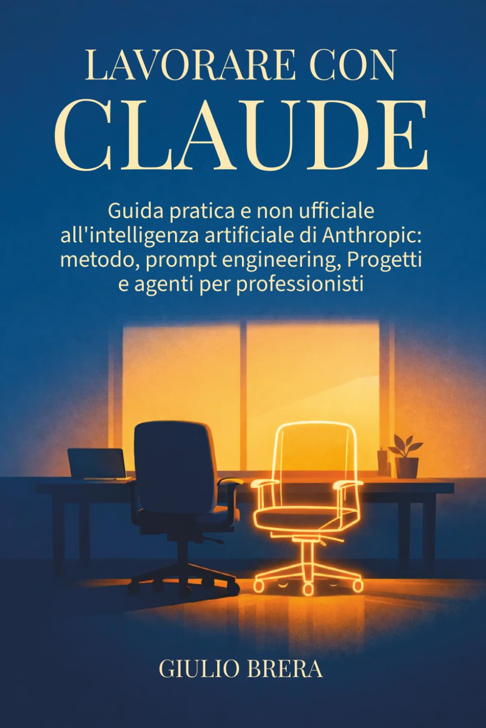 Lavorare con Claude: Guida pratica e non ufficiale all’intelligenza artificiale di Anthropic: metodo, prompt engineering, Progetti e agenti per professionisti