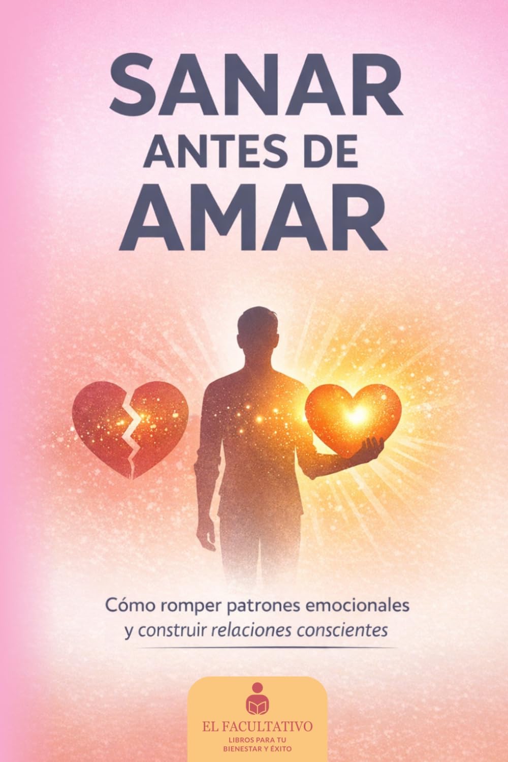 Sanar antes de Amar: “Cómo romper patrones emocionales, comunicarte con claridad y construir relaciones conscientes”