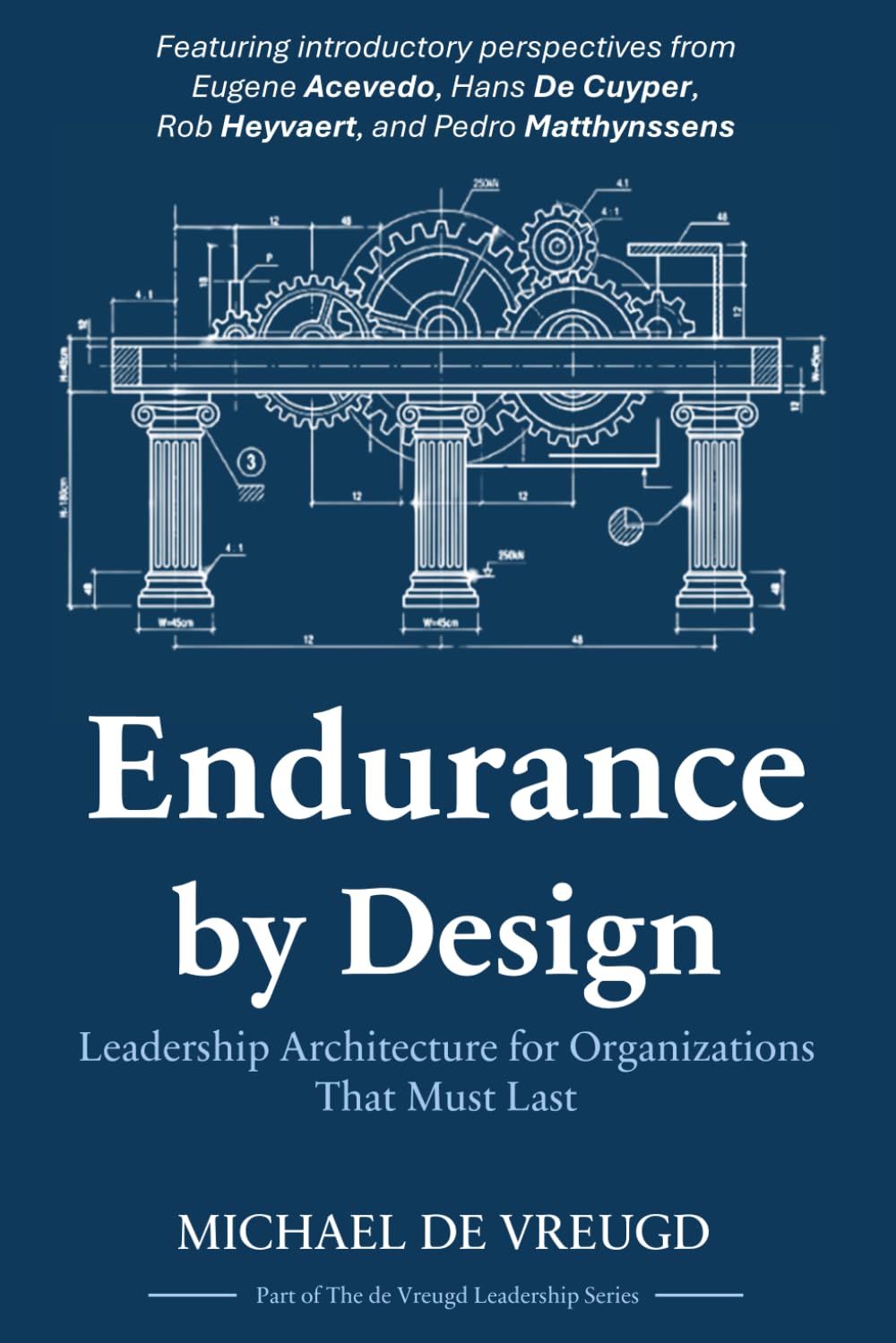 Endurance by Design: Leadership Architecture for Organizations That Must Last (The de Vreugd Leadership Series)