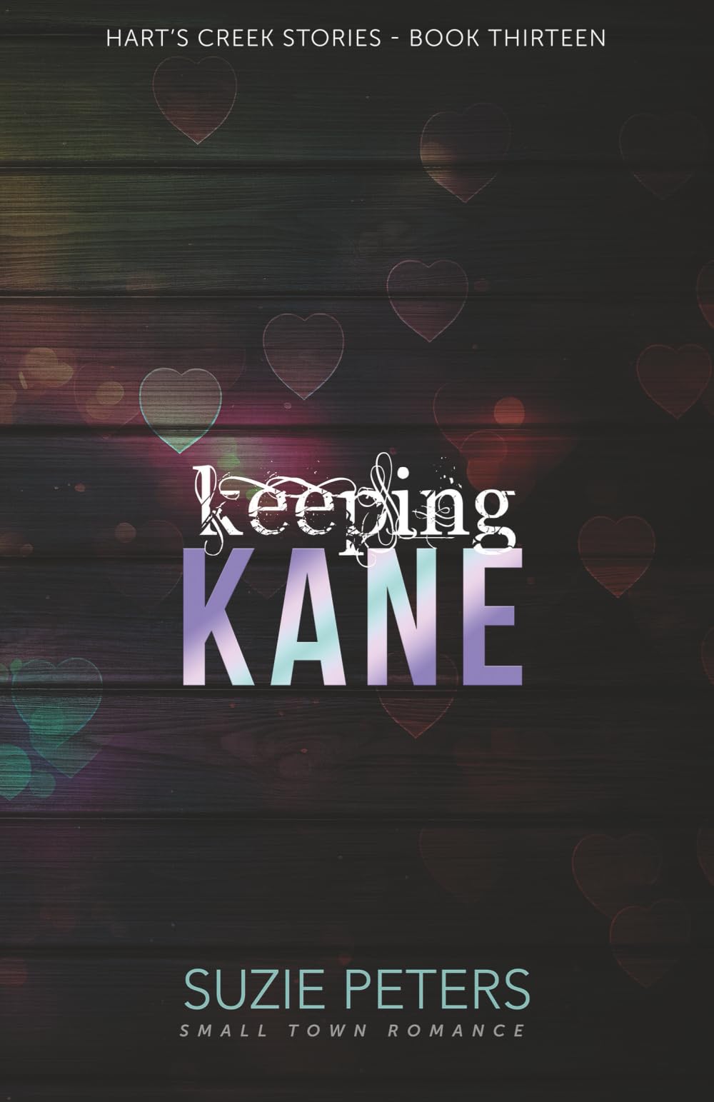 Keeping Kane: A Small Town Romance: 13 (Hart's Creek Stories)