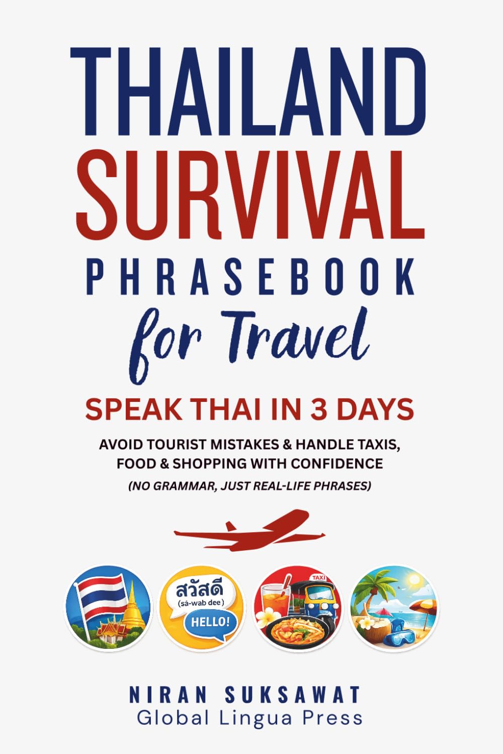 Thailand Survival Phrasebook for Travel: Speak Thai in 3 Days, Avoid Tourist Mistakes & Handle Taxis, Food & Shopping with Confidence (No Grammar, Just Real-Life Phrases)