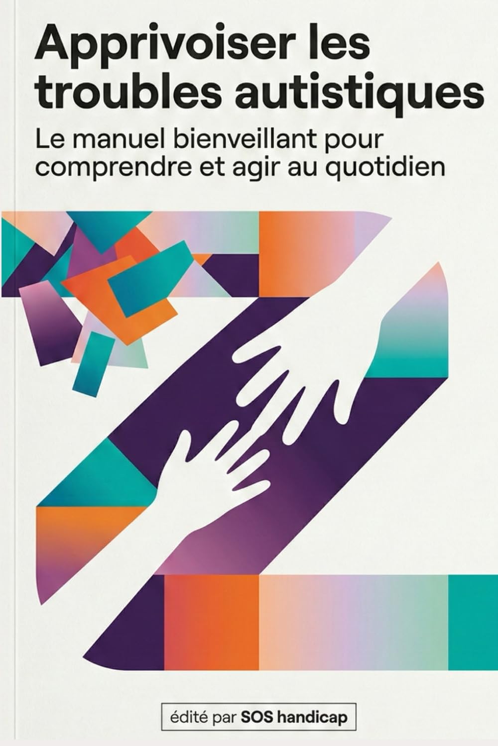Apprivoiser les troubles autistiques: Le manuel bienveillant pour comprendre et agir au quotidien