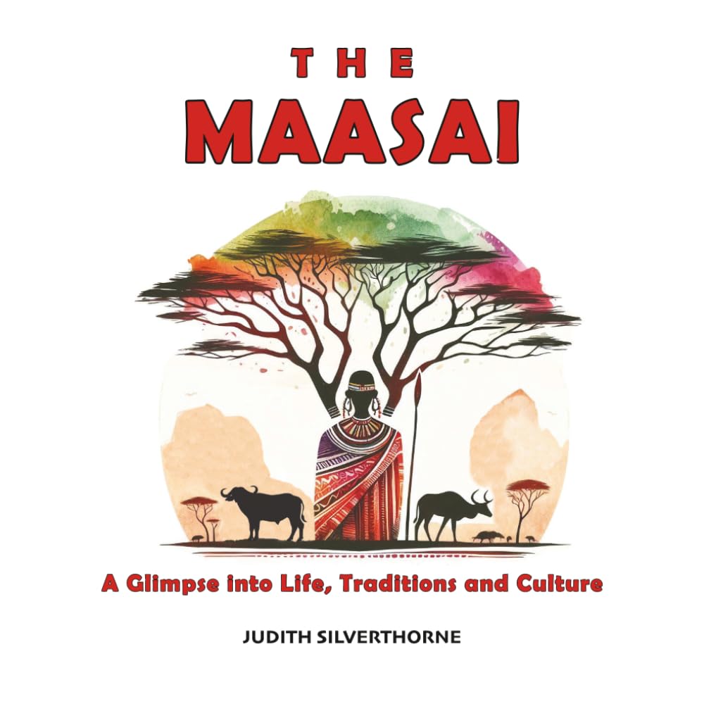 The Maasai: A Glimpse Into Life, Traditions and Culture