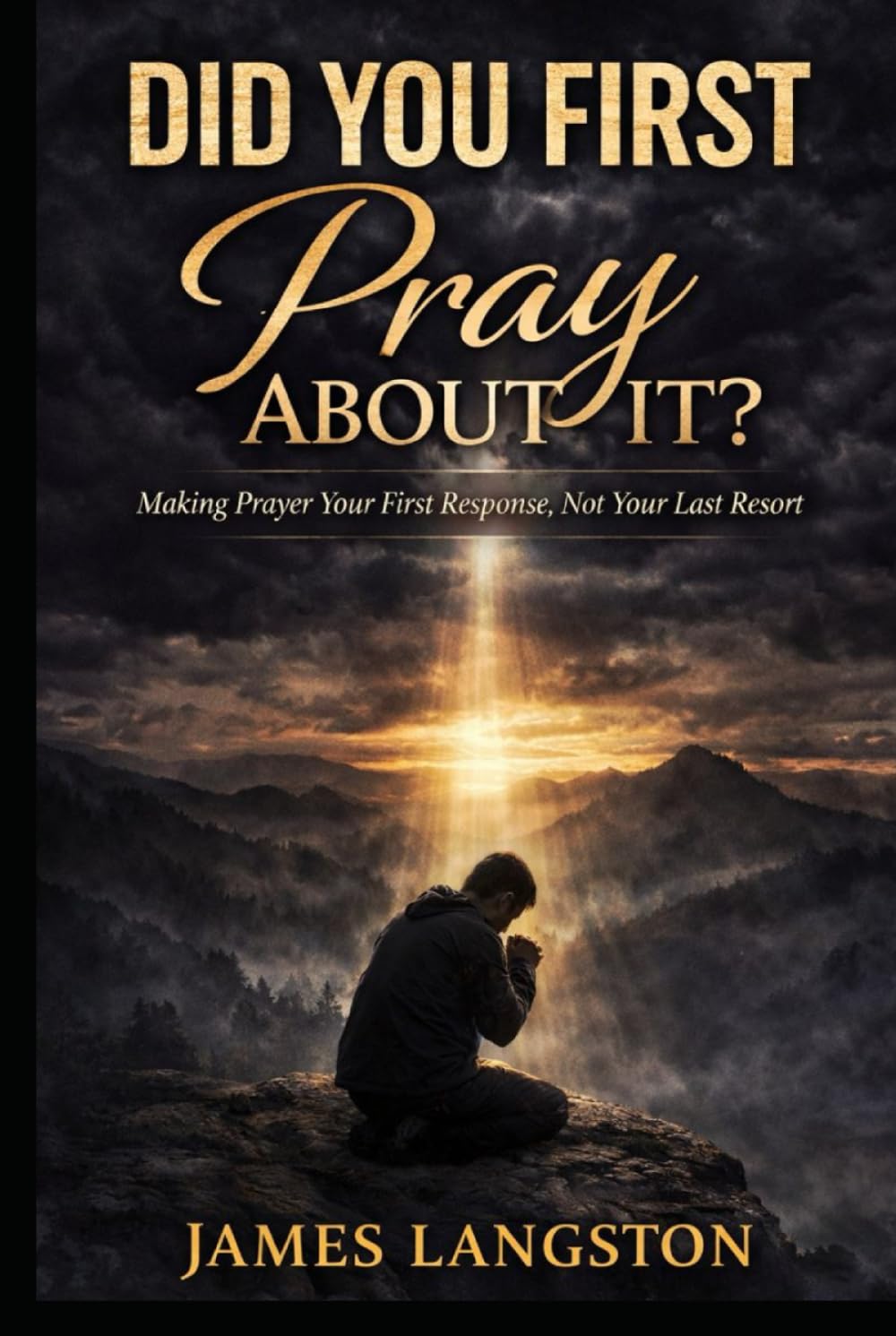 DID YOU FIRST PRAY ABOUT IT?: Seeking God Before Every Decision