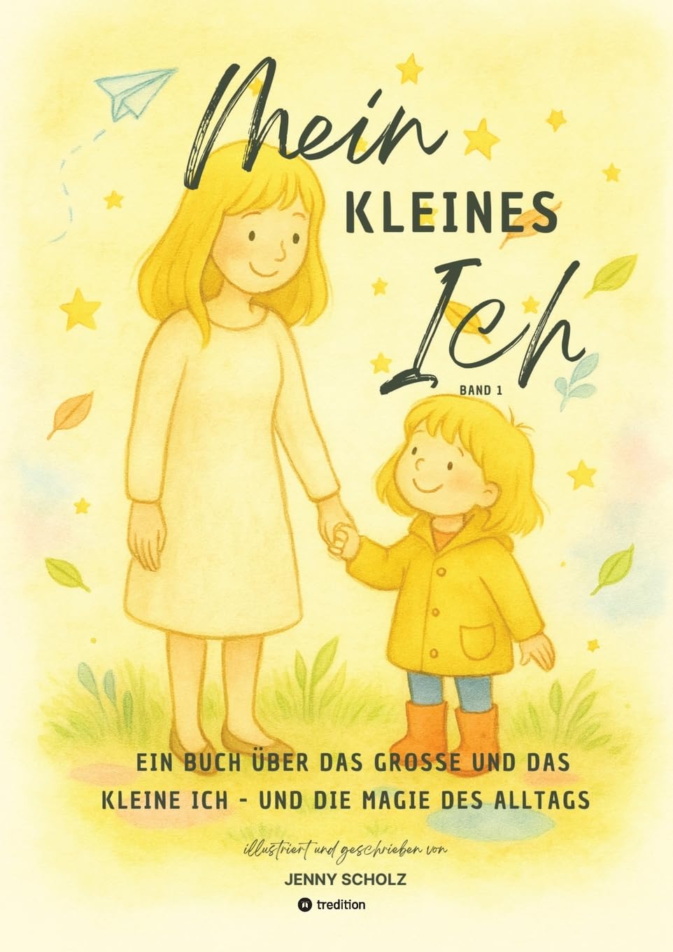 Mein kleines Ich: Ein Buch über das große und das kleine Ich - und die Magie des Alltags