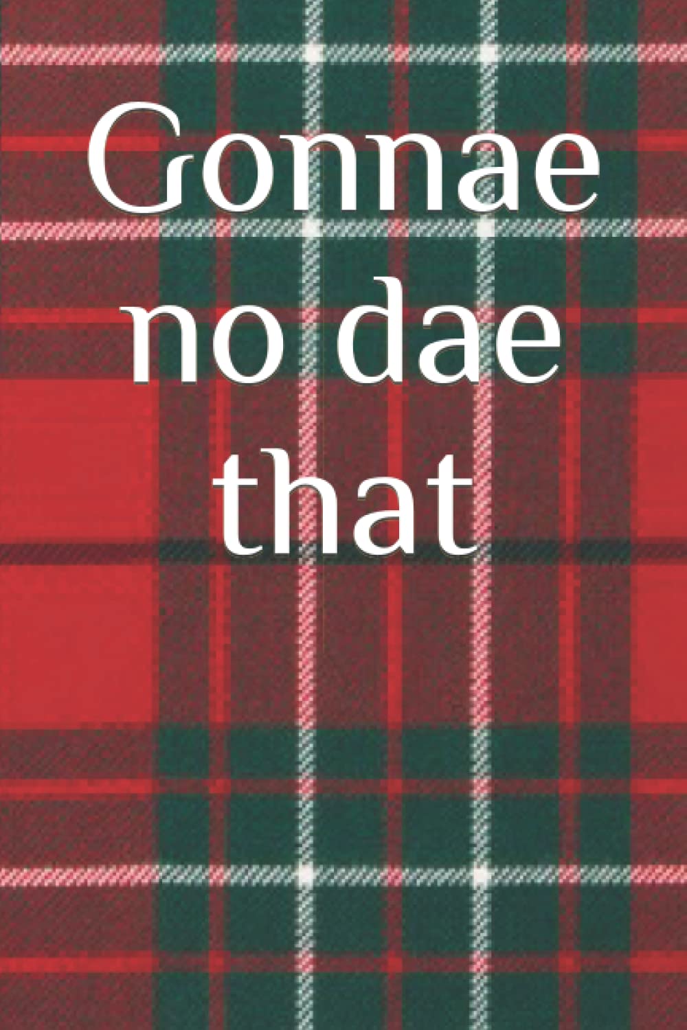 Gonnae no dae that (scottish slang)