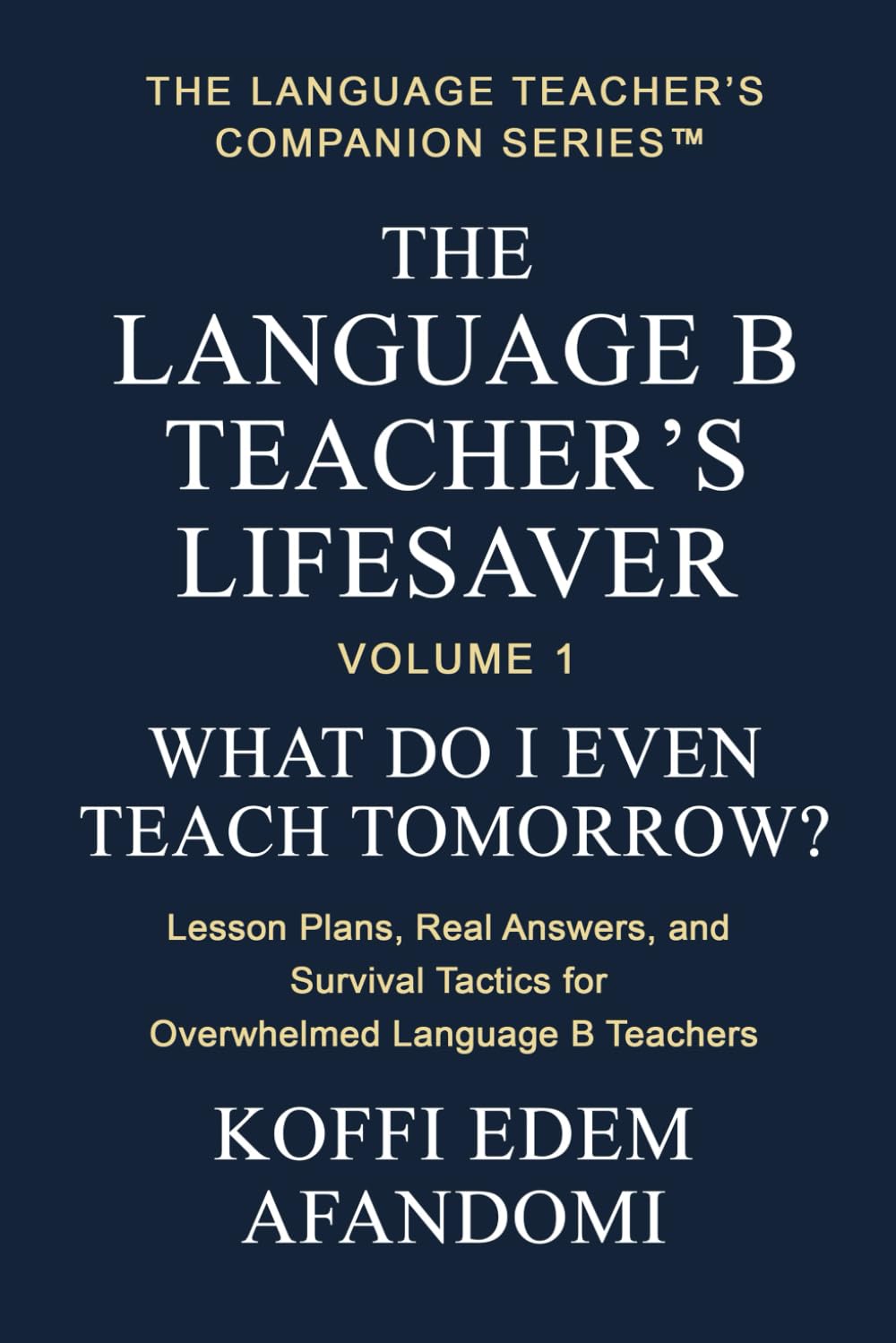 THE LANGUAGE B TEACHER'S LIFESAVER: What Do I Even Teach Tomorrow? Lesson Plans, Real Answers, and Survival Tactics for Overwhelmed Language B Teachers.: 1 (THE LANGUAGE TEACHER'S COMPANION SERIES)