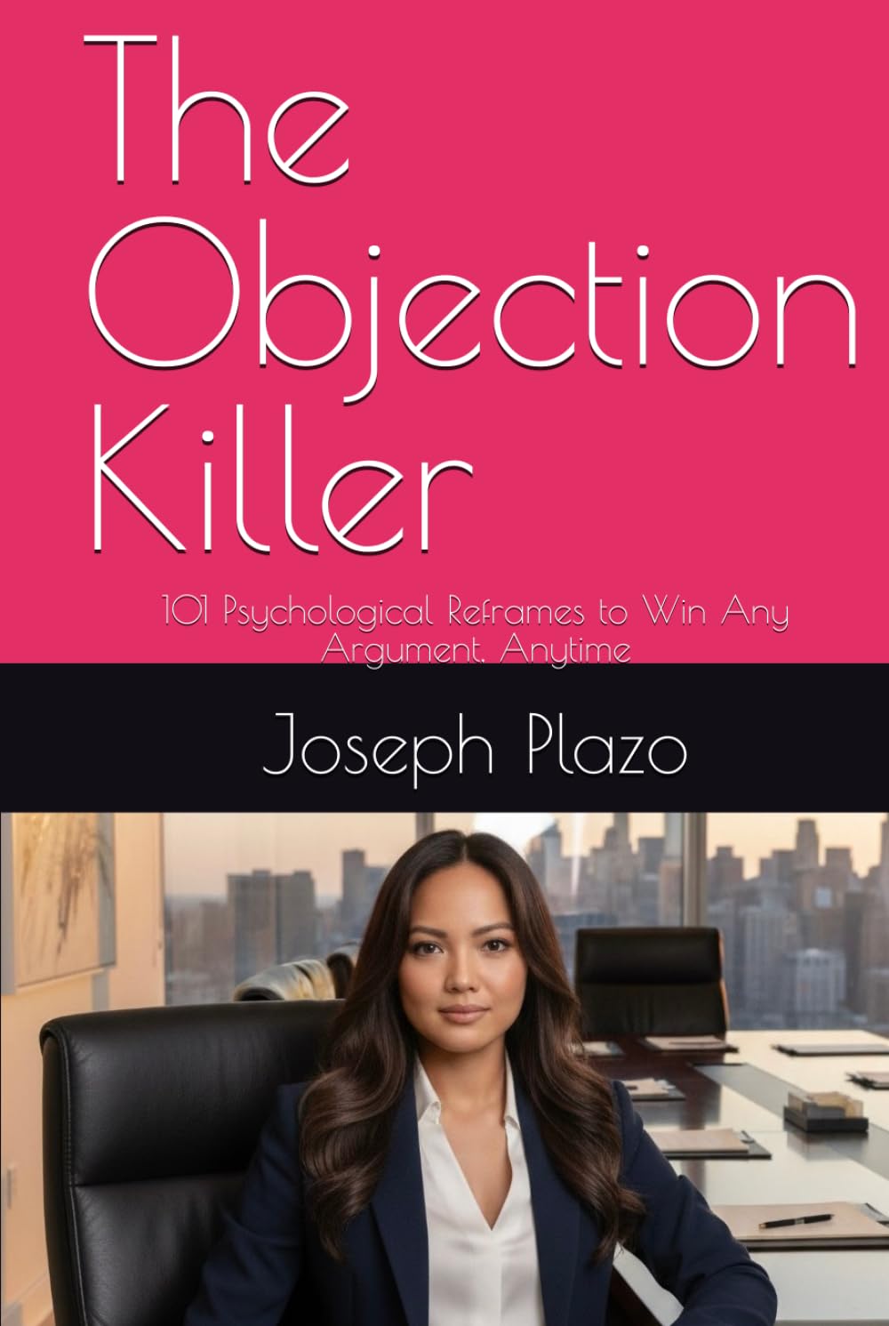 The Objection Killer: 101 Psychological Reframes to Win Any Argument, Anytime