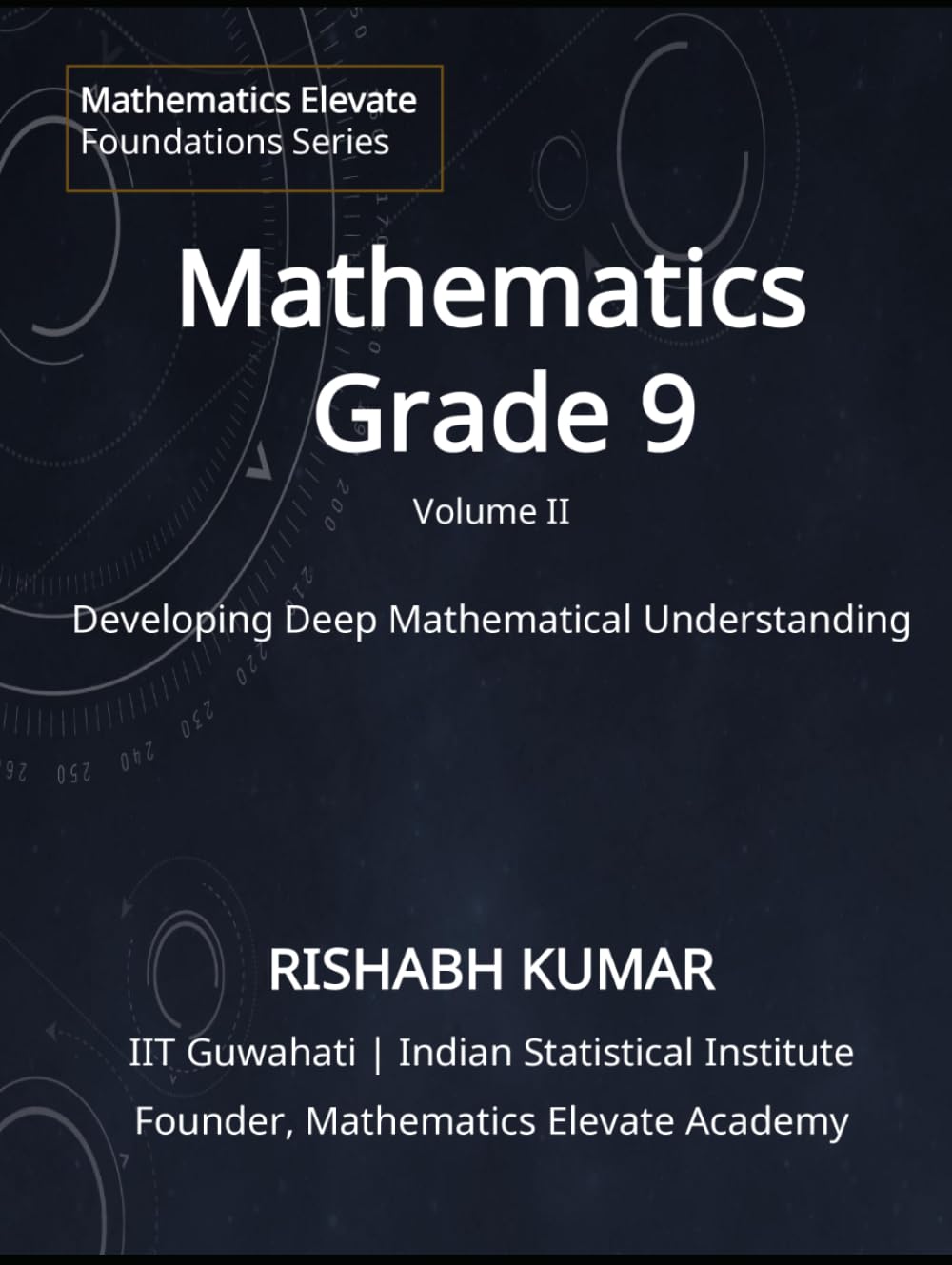Mathematics for Grade 9 (Vol 2): From Foundations to Mastery: Developing Deep Understanding and Mathematical Thinking (Mathematics Elevate Foundation Series - Grade 9)