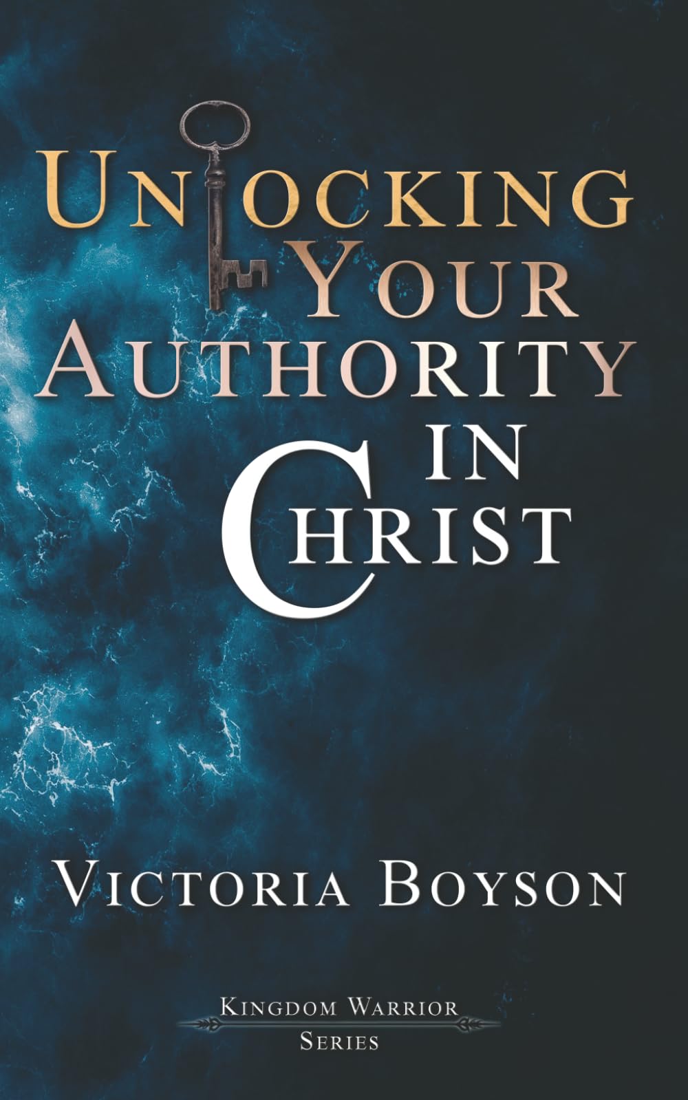 Unlocking Your Authority in Christ (Kingdom Warrior Series)