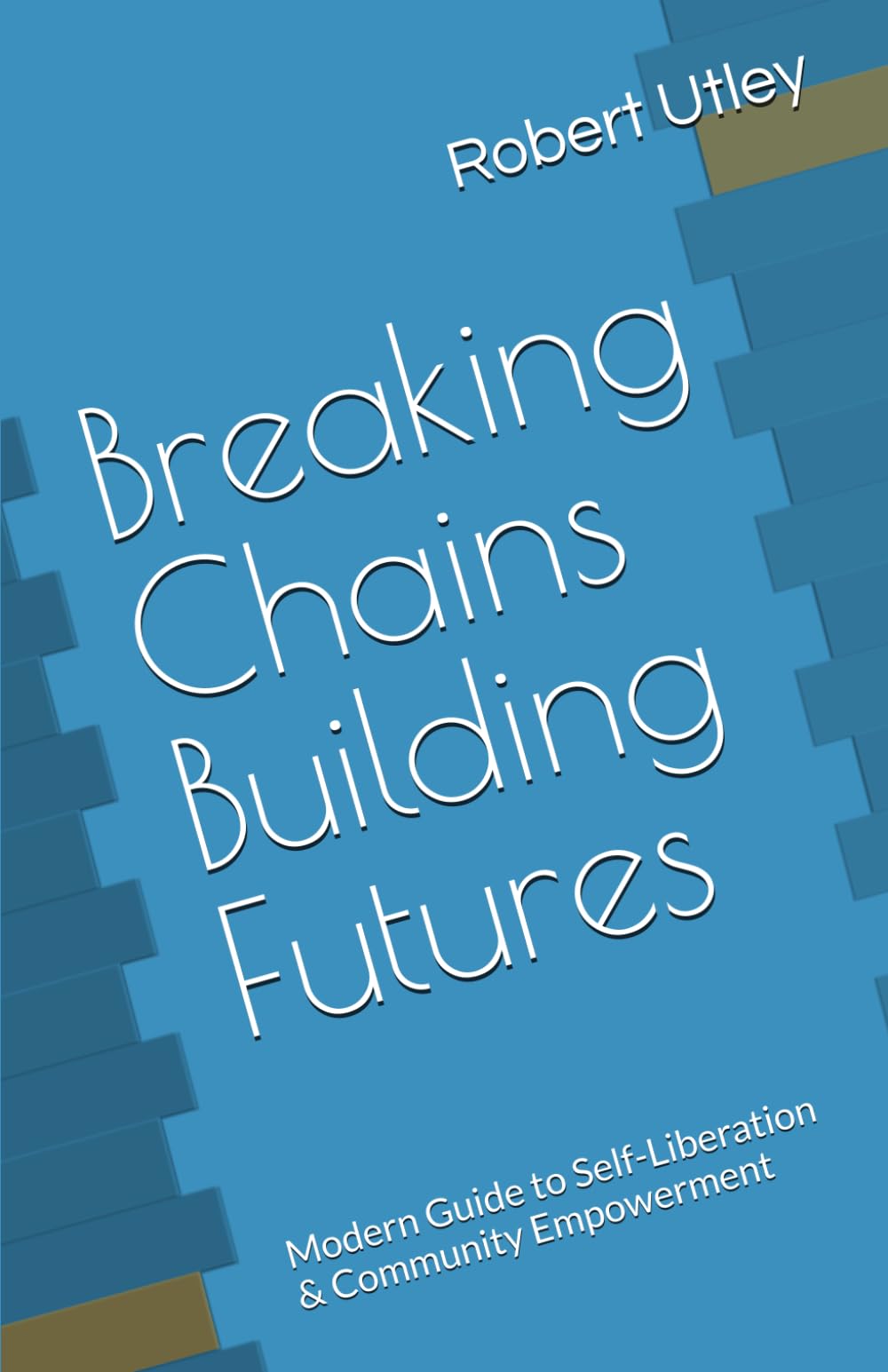 Breaking Chains Building Futures: Modern Guide to Self-Liberation & Community Empowerment