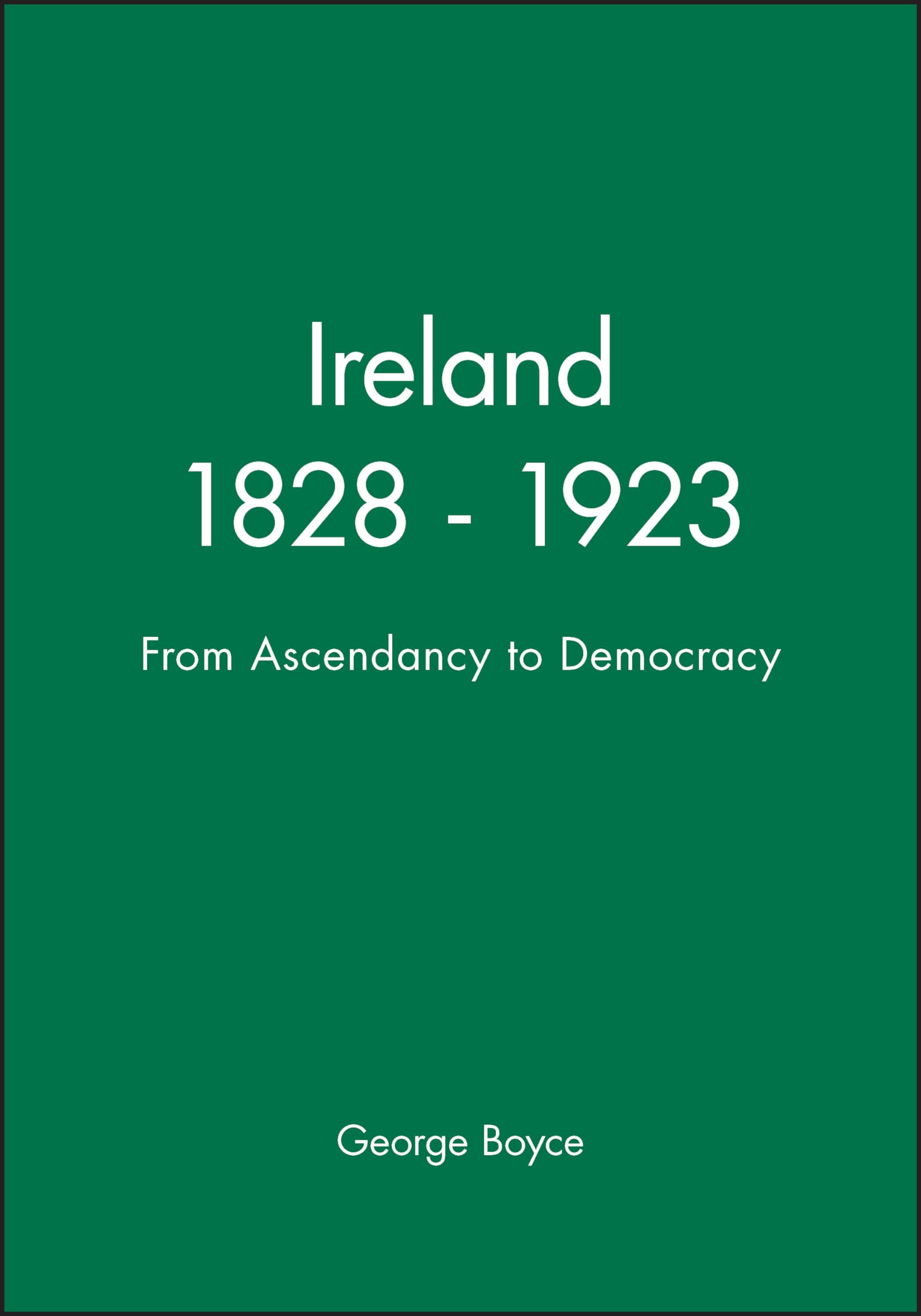 Ireland 1828 - 1923: From Ascendancy to Democra, Boyce^+