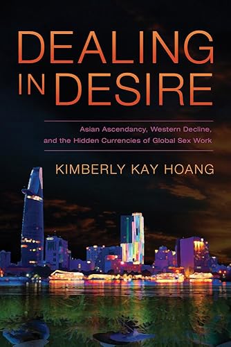 Dealing in Desire: Asian Ascendancy, Western Decline, and the Hidden Currencies of Global Sex Work - Paperback