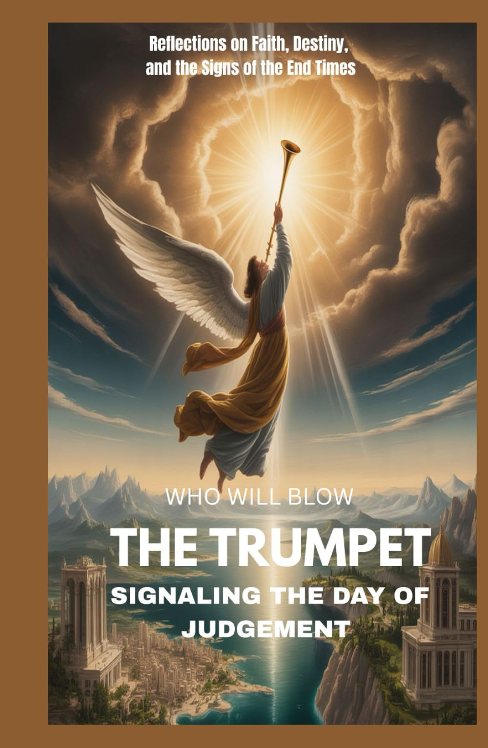 WHO WILL BLOW THE TRUMPET SIGNALING THE DAY OF JUDGEMENT: Reflections On Faith, Destiny, And The Signs Of The End Times