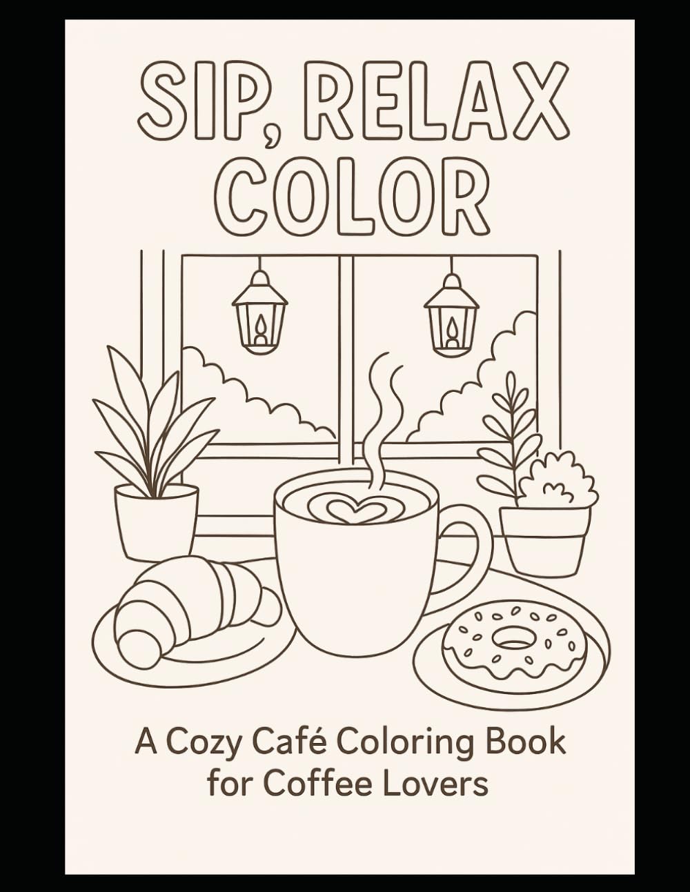 Sip, Relax, Color: A Cozy Café Coloring Book for Coffee Lovers (Calm Moments Coloring Series)