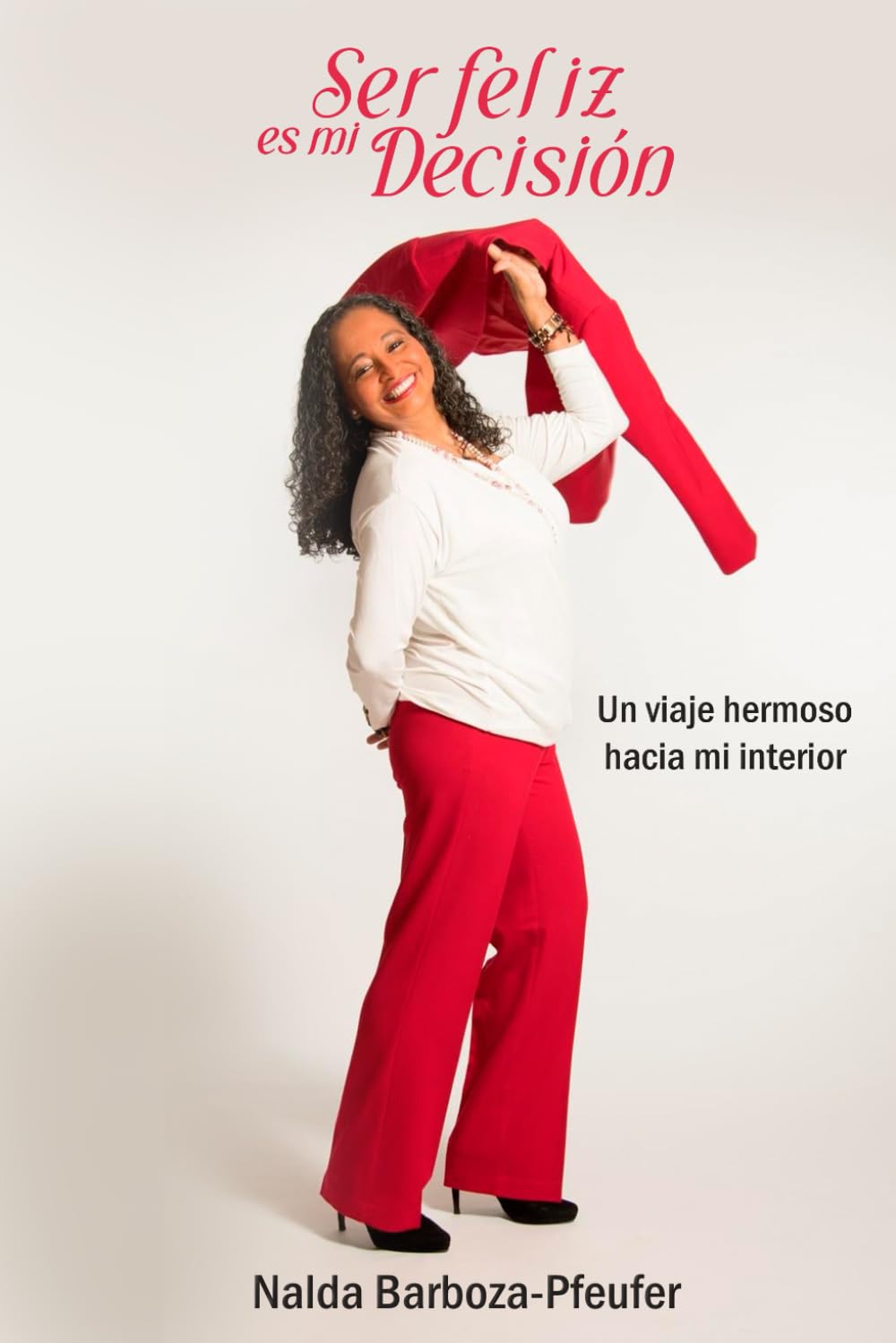 Ser feliz es mi decisión: Un viaje hermoso hacia mi interior