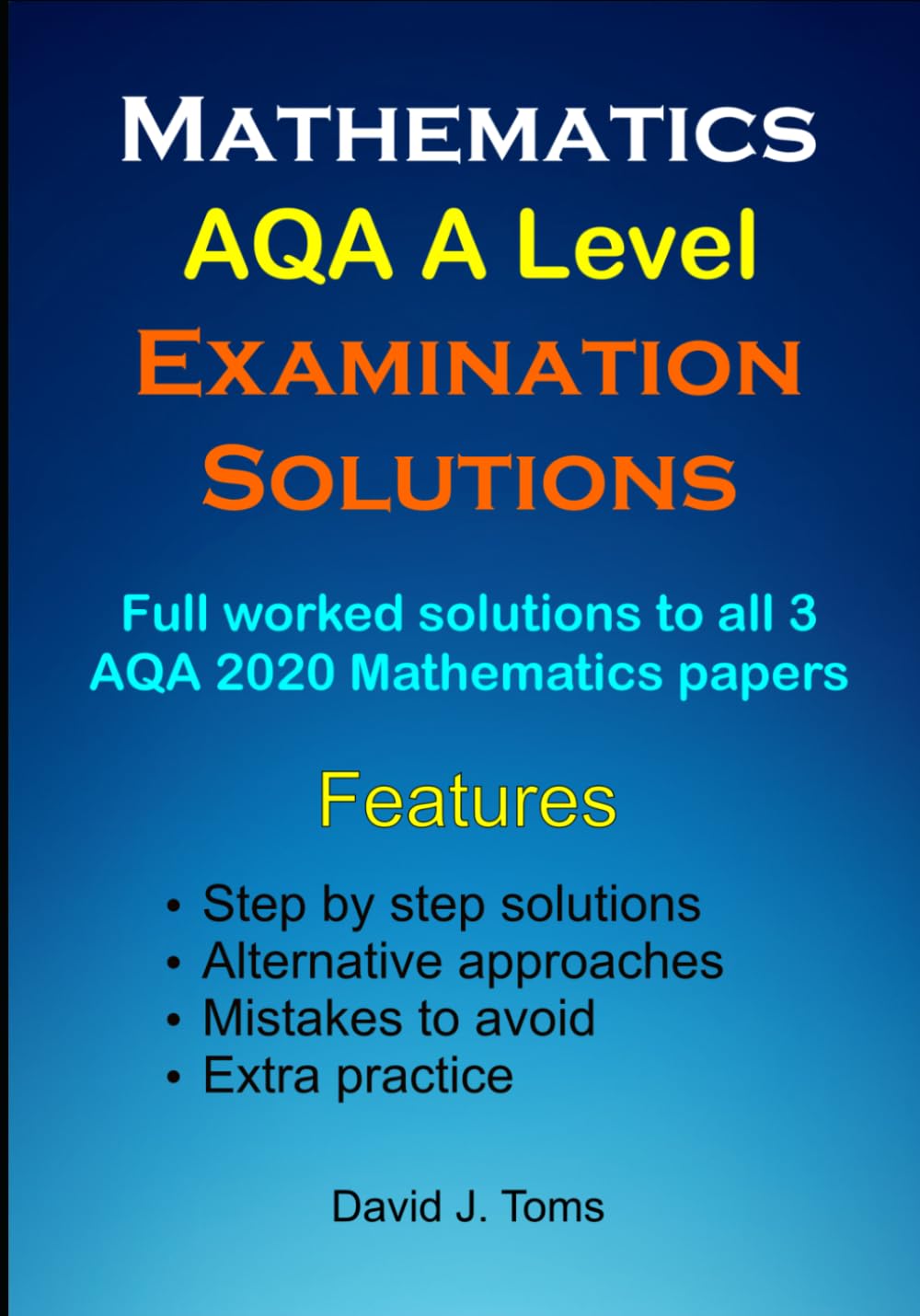 Mathematics AQA A Level Examination Solutions: Full worked solutions to all 3 AQA 2020 mathematics papers (Mathematics and Further mathematics A level solutions)