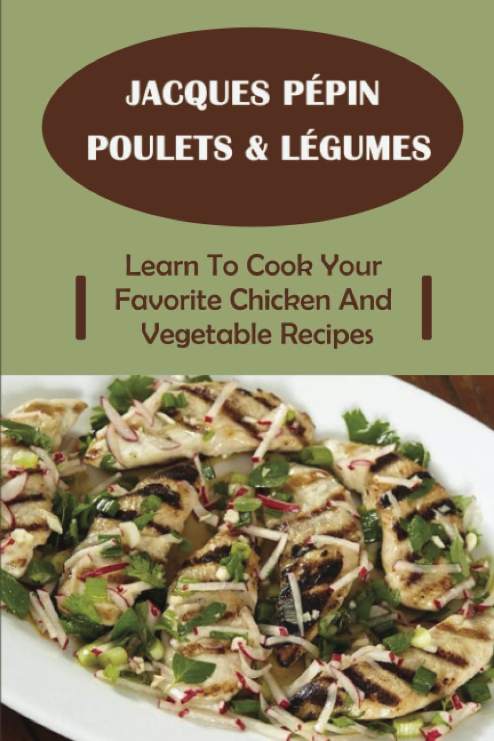Jacques Pépin Poulets & Légumes: Learn To Cook Your Favorite Chicken And Vegetable Recipes