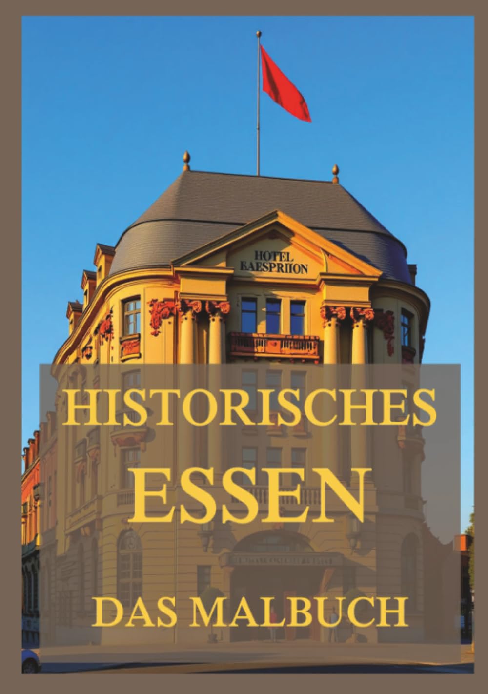 Historisches Essen - Das Malbuch: Für Kinder und Erwachsene (Historische Orte zum Ausmalen)