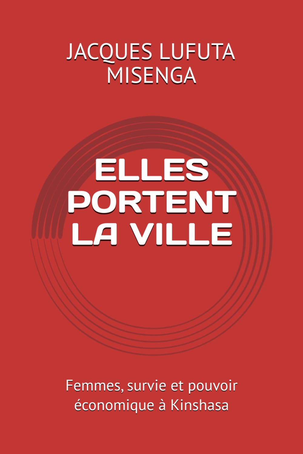 ELLES PORTENT LA VILLE: Femmes, survie et pouvoir économique à Kinshasa