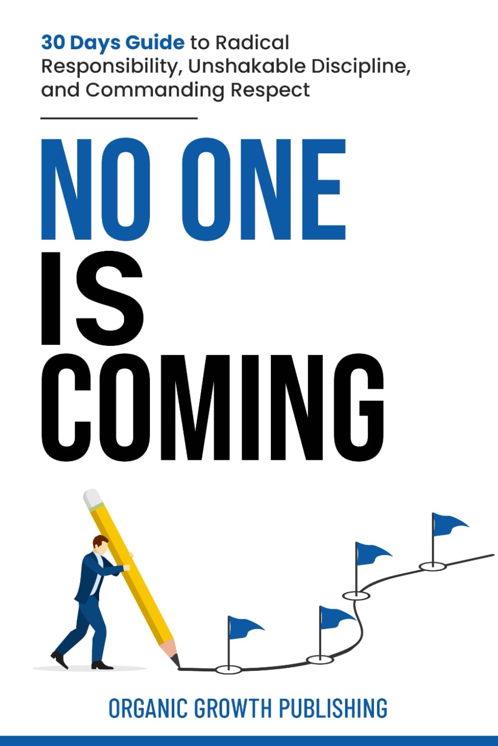 NO ONE IS COMING: 30 Days to Radical Responsibility, Unshakable Discipline, and Commanding Respect